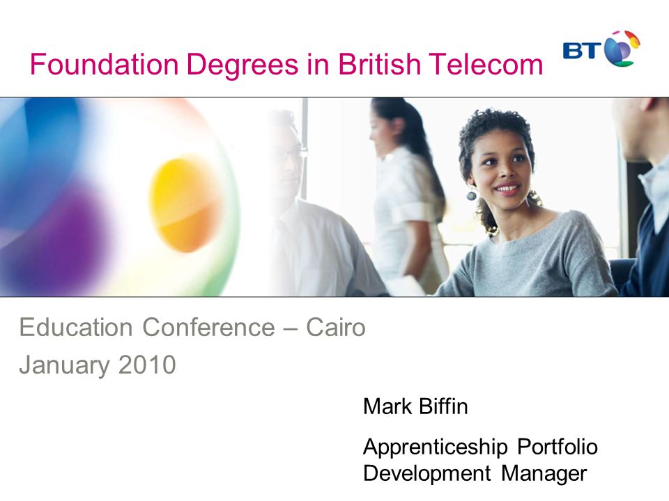 Foundation Degrees in British Telecom Education Conference – Cairo January 2010 Mark Biffin Apprenticeship Portfolio Development Manager