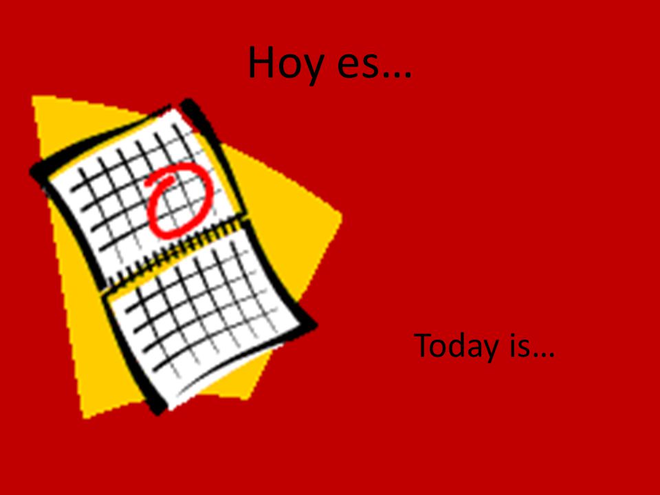 Hoy es… Today is…