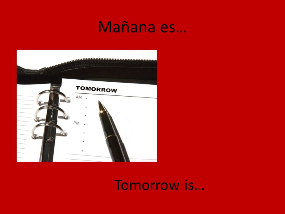 Mañana es… Tomorrow is…