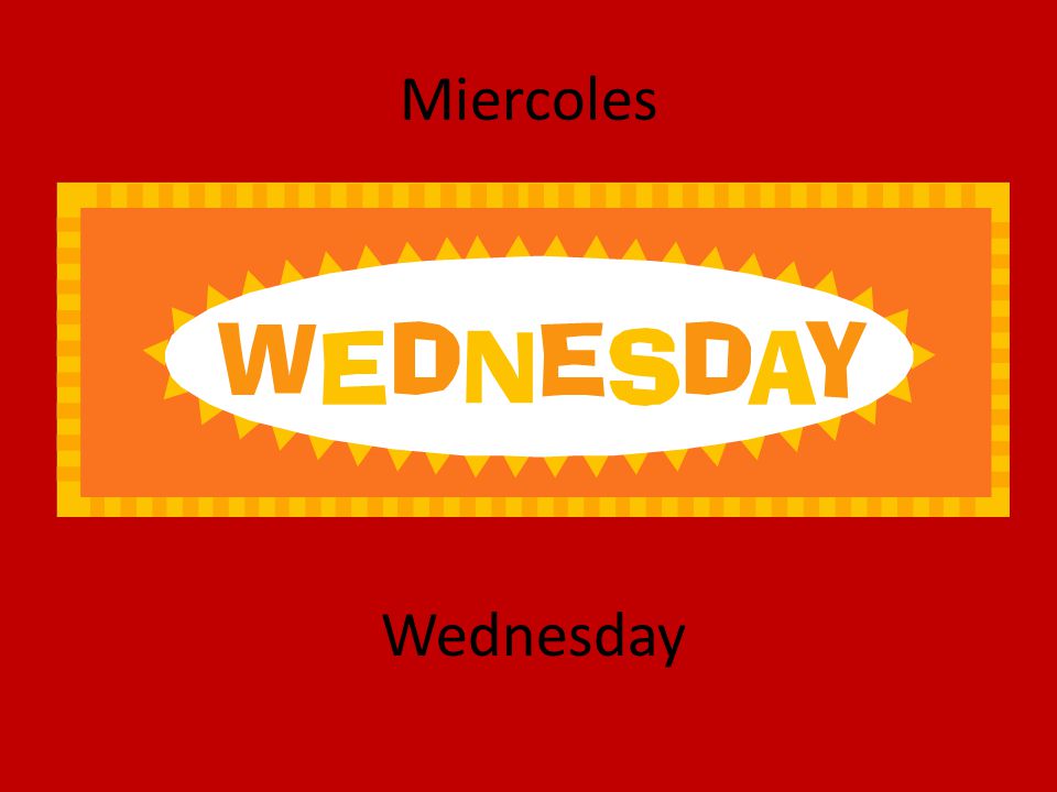 Miercoles Wednesday