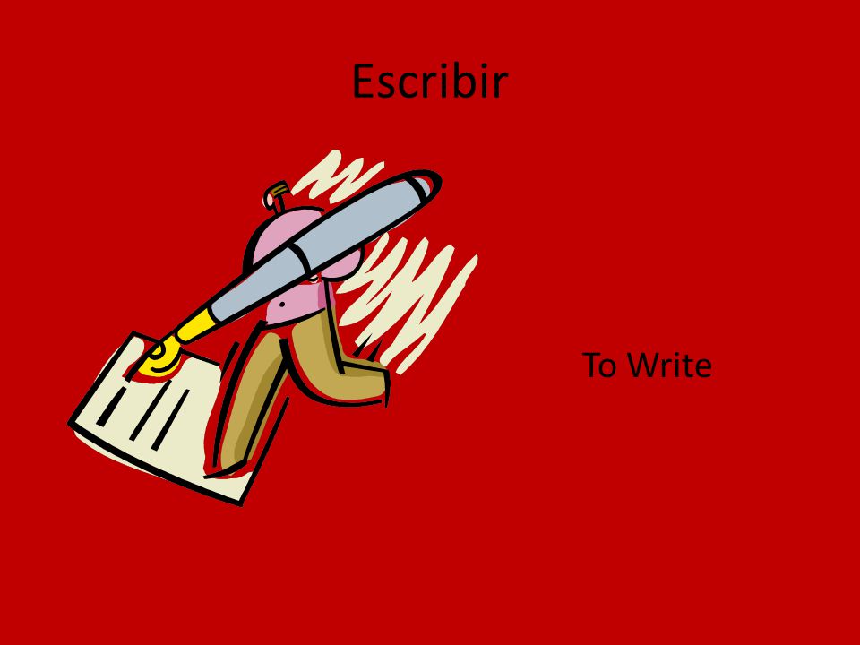 Escribir To Write