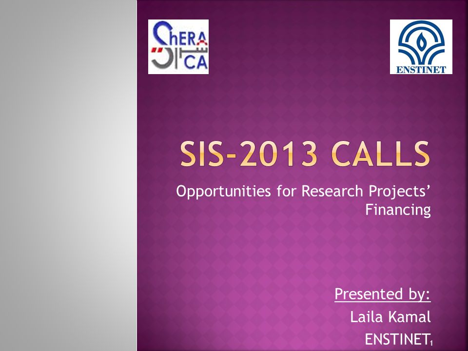 Opportunities for Research Projects’ Financing Presented by: Laila Kamal ENSTINET 1