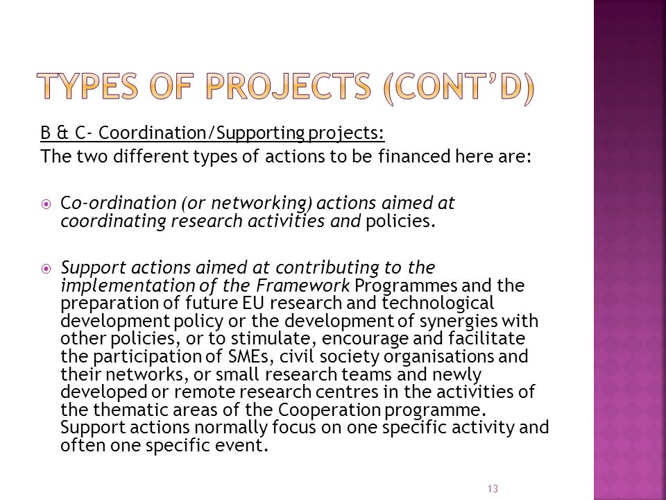 B & C- Coordination/Supporting projects: The two different types of actions to be financed here are:  Co-ordination (or networking) actions aimed at coordinating research activities and policies.