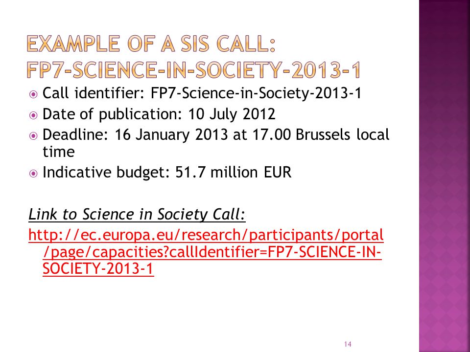  Call identifier: FP7-Science-in-Society  Date of publication: 10 July 2012  Deadline: 16 January 2013 at Brussels local time  Indicative budget: 51.7 million EUR Link to Science in Society Call:   /page/capacities callIdentifier=FP7-SCIENCE-IN- SOCIETY