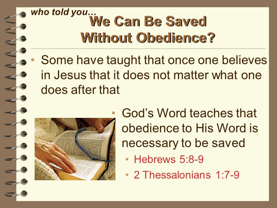 Some have taught that once one believes in Jesus that it does not matter what one does after that We Can Be Saved Without Obedience.