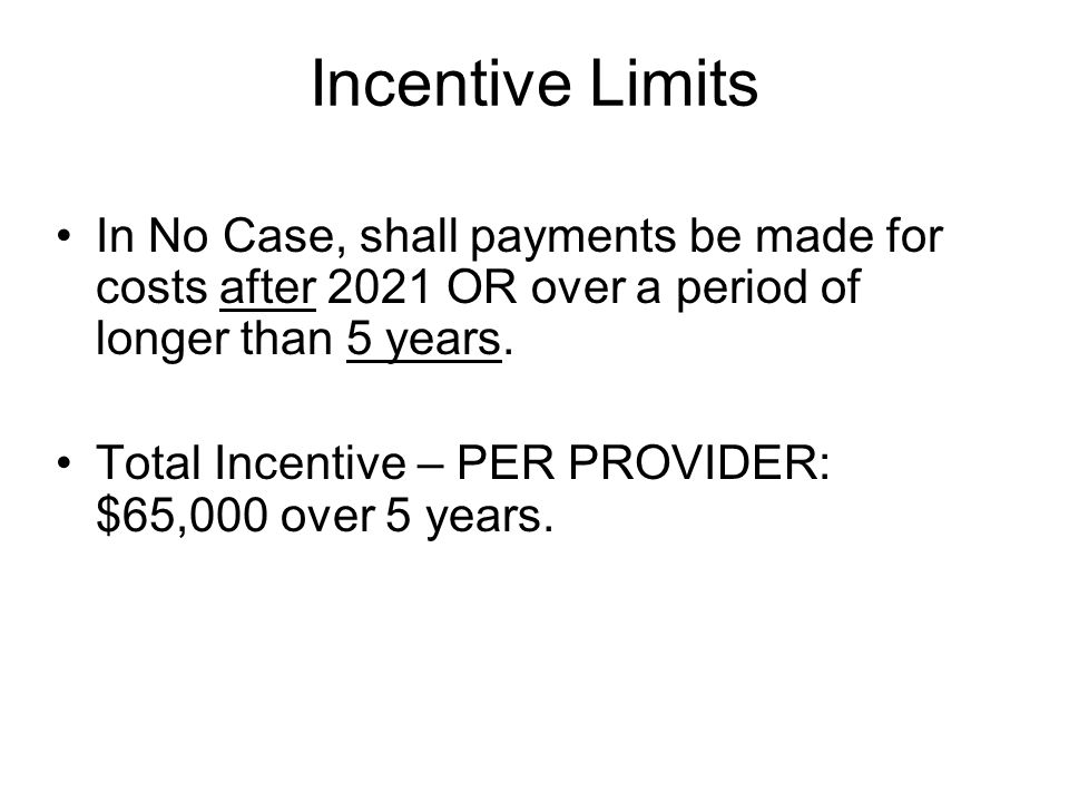 Incentive Limits In No Case, shall payments be made for costs after 2021 OR over a period of longer than 5 years.