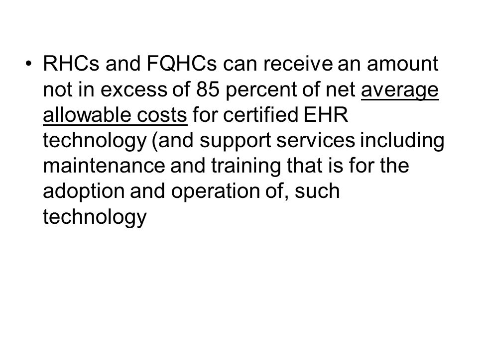 RHCs and FQHCs can receive an amount not in excess of 85 percent of net average allowable costs for certified EHR technology (and support services including maintenance and training that is for the adoption and operation of, such technology