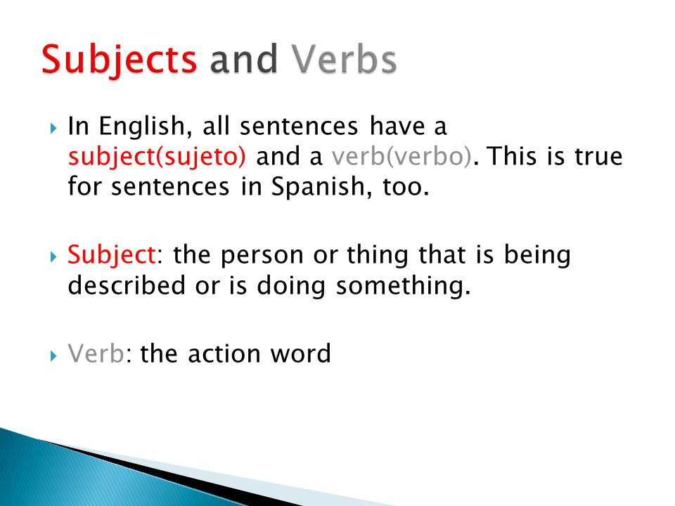  In English, all sentences have a subject(sujeto) and a verb(verbo).