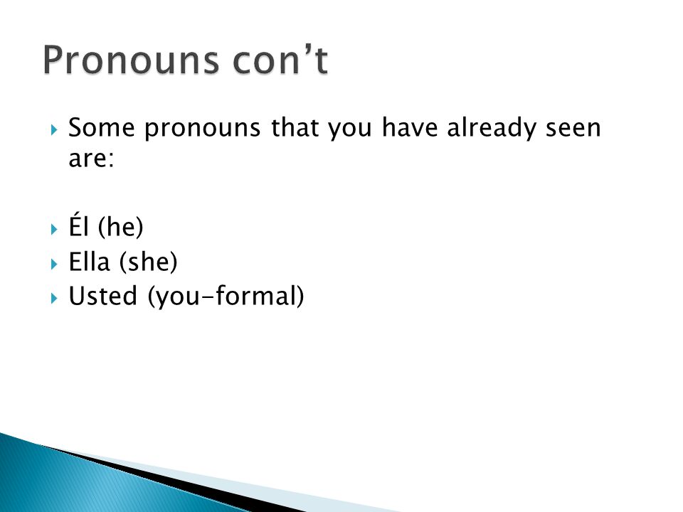  Some pronouns that you have already seen are:  Él (he)  Ella (she)  Usted (you-formal)