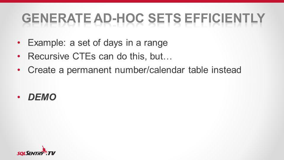 Example: a set of days in a range Recursive CTEs can do this, but… Create a permanent number/calendar table instead DEMO