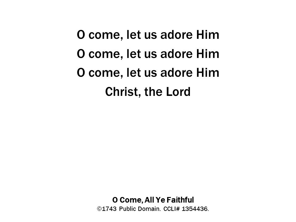 O Come, All Ye Faithful ©1743 Public Domain. CCLI#