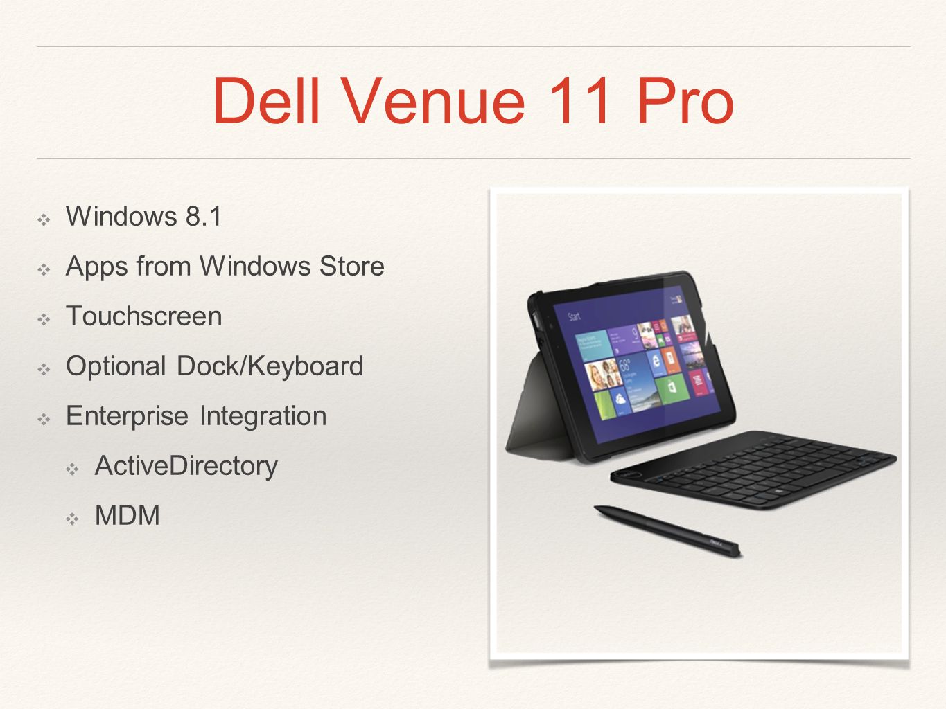 Dell Venue 11 Pro ❖ Windows 8.1 ❖ Apps from Windows Store ❖ Touchscreen ❖ Optional Dock/Keyboard ❖ Enterprise Integration ❖ ActiveDirectory ❖ MDM