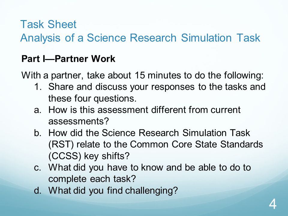 Task Sheet Analysis of a Science Research Simulation Task Part I—Partner Work With a partner, take about 15 minutes to do the following: 1.Share and discuss your responses to the tasks and these four questions.
