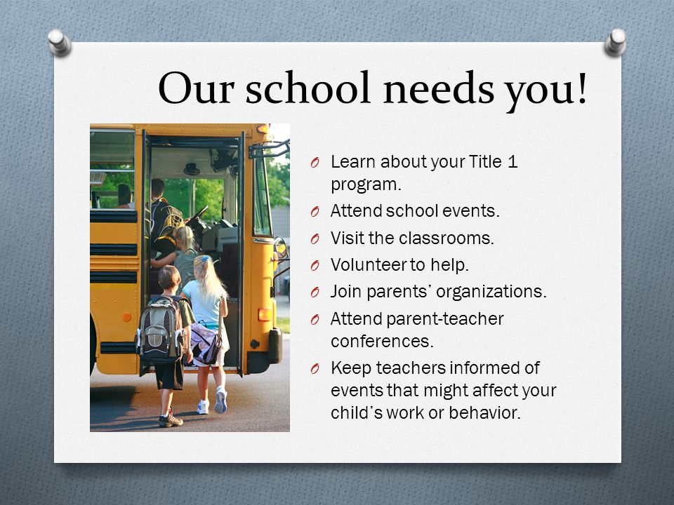 Our school needs you. O Learn about your Title 1 program.