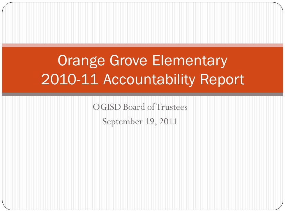 OGISD Board of Trustees September 19, 2011 Orange Grove Elementary Accountability Report