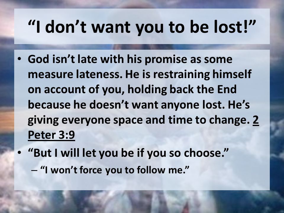 I don’t want you to be lost! God isn’t late with his promise as some measure lateness.