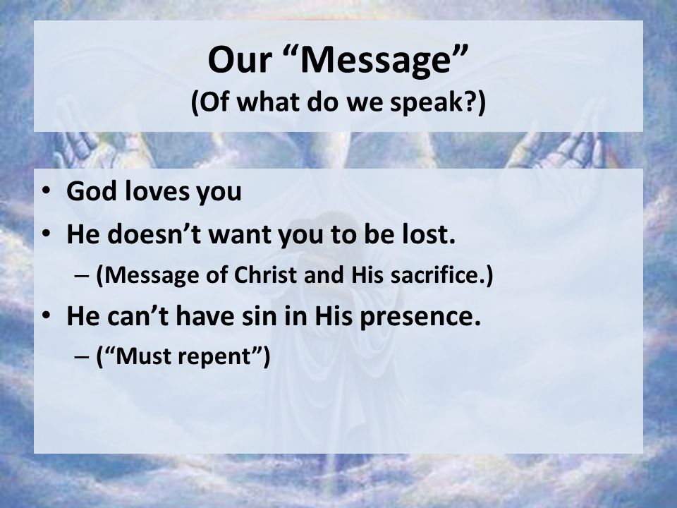 Our Message (Of what do we speak ) God loves you He doesn’t want you to be lost.
