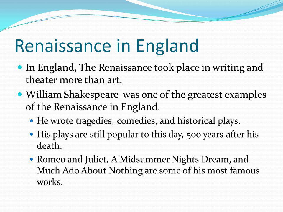 Renaissance in England In England, The Renaissance took place in writing and theater more than art.