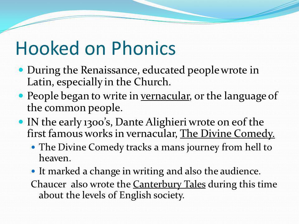Hooked on Phonics During the Renaissance, educated people wrote in Latin, especially in the Church.
