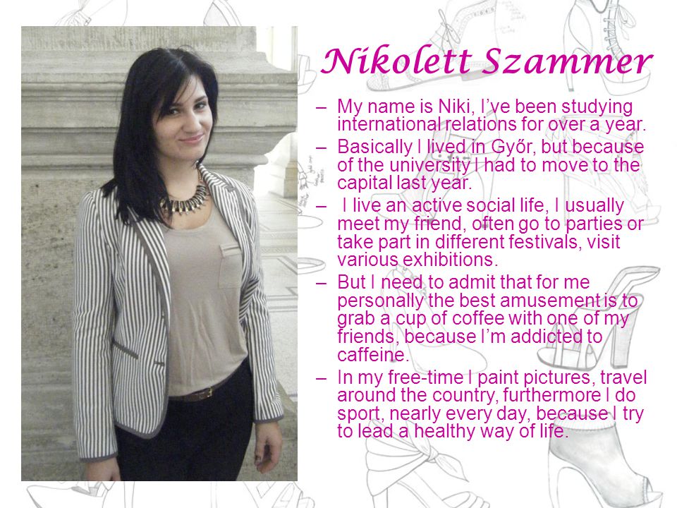 Nikolett Szammer –My name is Niki, I’ve been studying international relations for over a year.