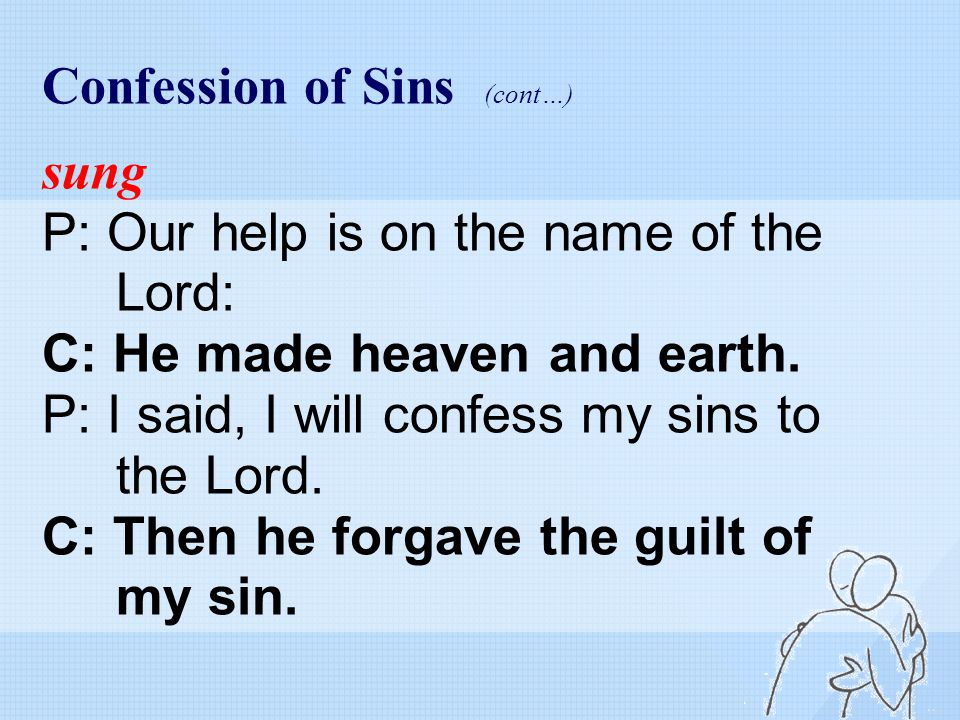 Confession of Sins (cont…) sung P: Our help is on the name of the Lord: C: He made heaven and earth.