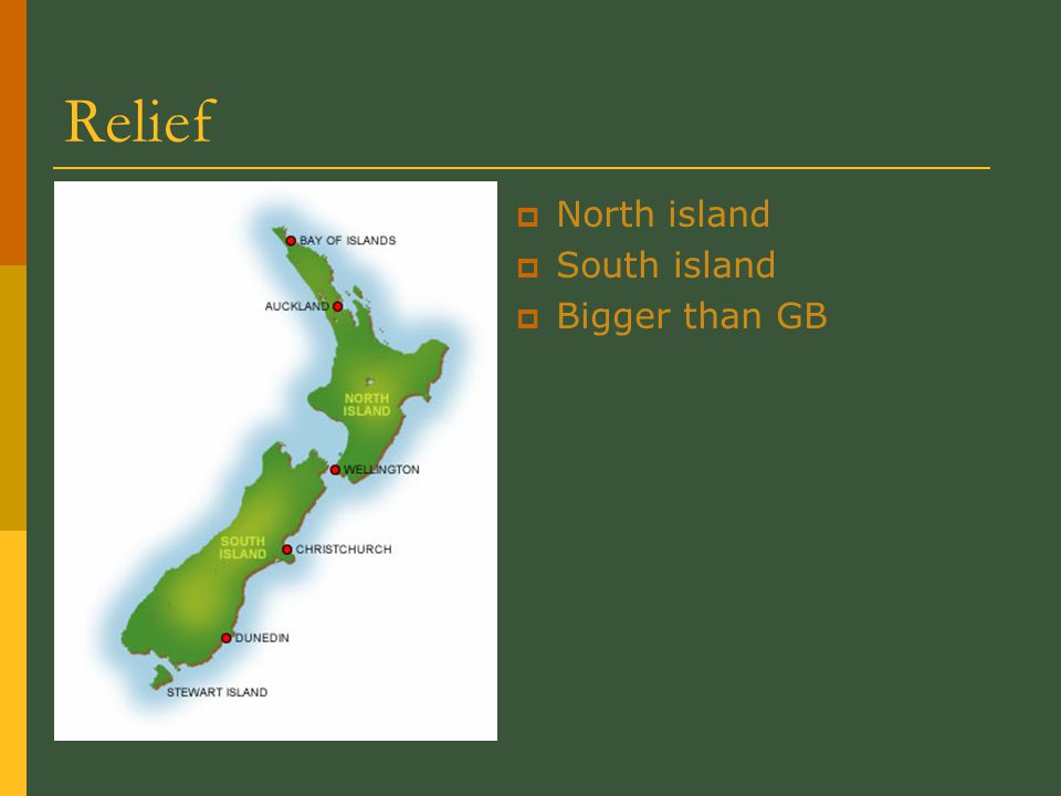 Relief  North island  South island  Bigger than GB