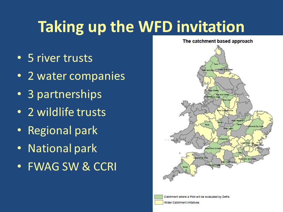 Taking up the WFD invitation 5 river trusts 2 water companies 3 partnerships 2 wildlife trusts Regional park National park FWAG SW & CCRI