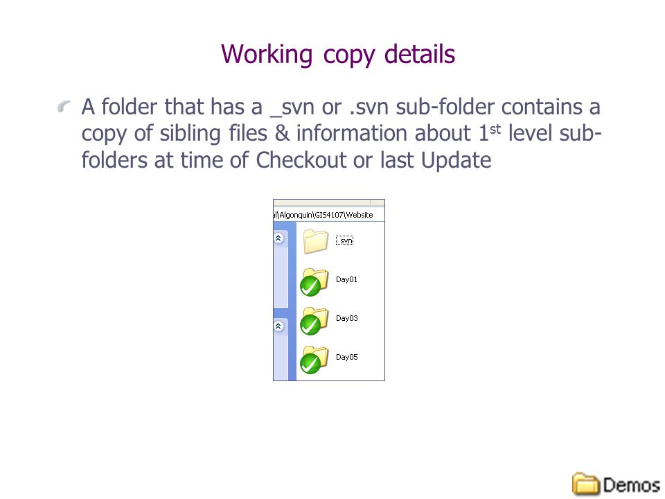 Working copy details A folder that has a _svn or.svn sub-folder contains a copy of sibling files & information about 1 st level sub- folders at time of Checkout or last Update