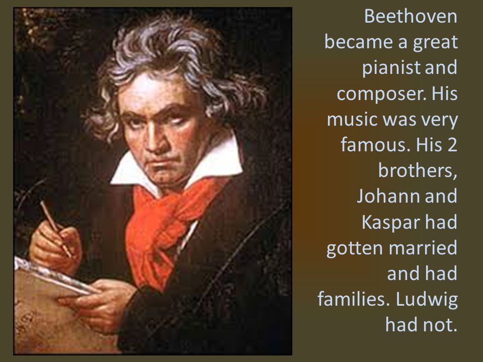 Beethoven became a great pianist and composer. His music was very famous.