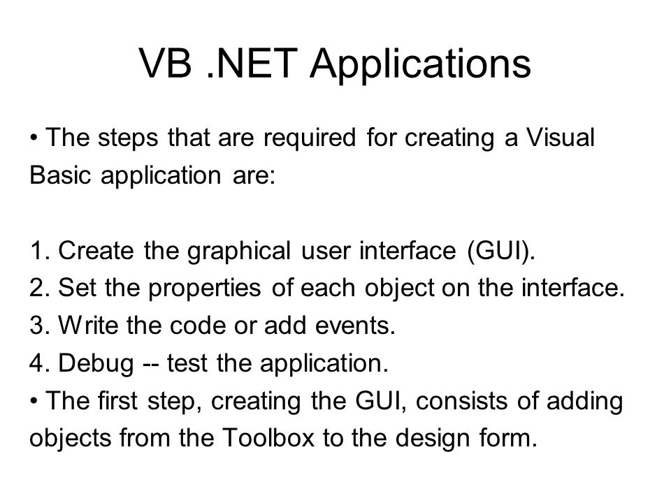 VB.NET Applications The steps that are required for creating a Visual Basic application are: 1.