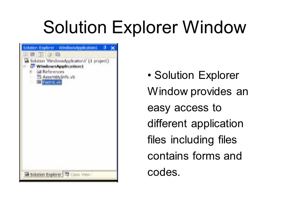 Solution Explorer Window Solution Explorer Window provides an easy access to different application files including files contains forms and codes.