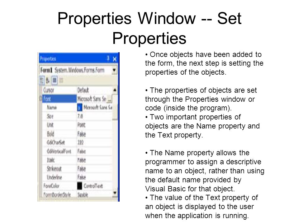 Properties Window -- Set Properties Once objects have been added to the form, the next step is setting the properties of the objects.