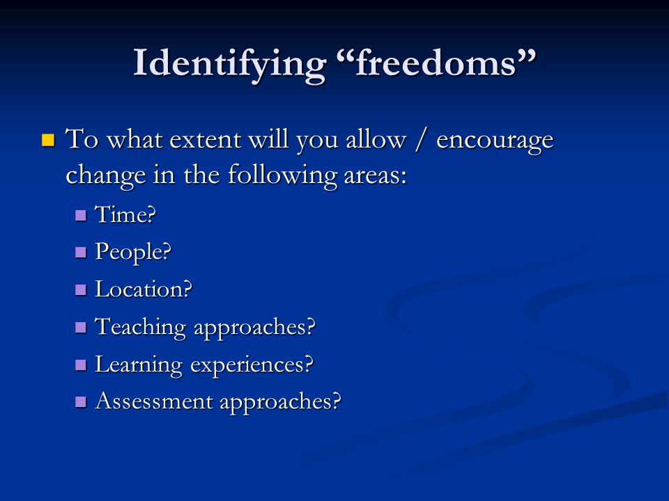 Identifying freedoms To what extent will you allow / encourage change in the following areas: To what extent will you allow / encourage change in the following areas: Time.