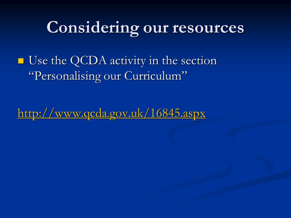 Considering our resources Use the QCDA activity in the section Personalising our Curriculum Use the QCDA activity in the section Personalising our Curriculum