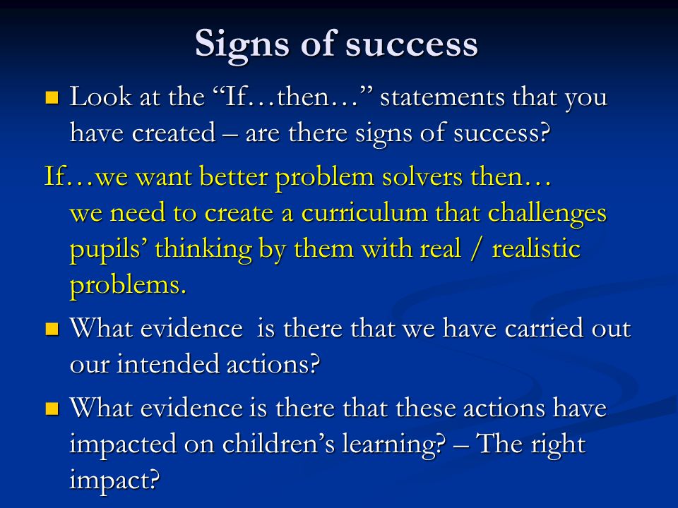 Signs of success Look at the If…then… statements that you have created – are there signs of success.