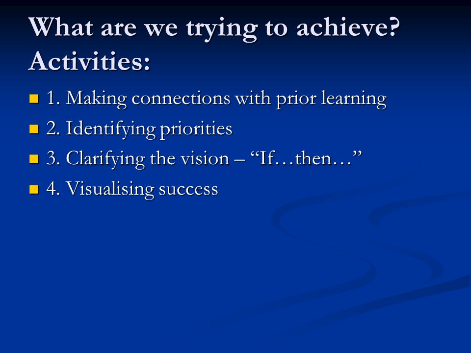 What are we trying to achieve. Activities: 1. Making connections with prior learning 1.