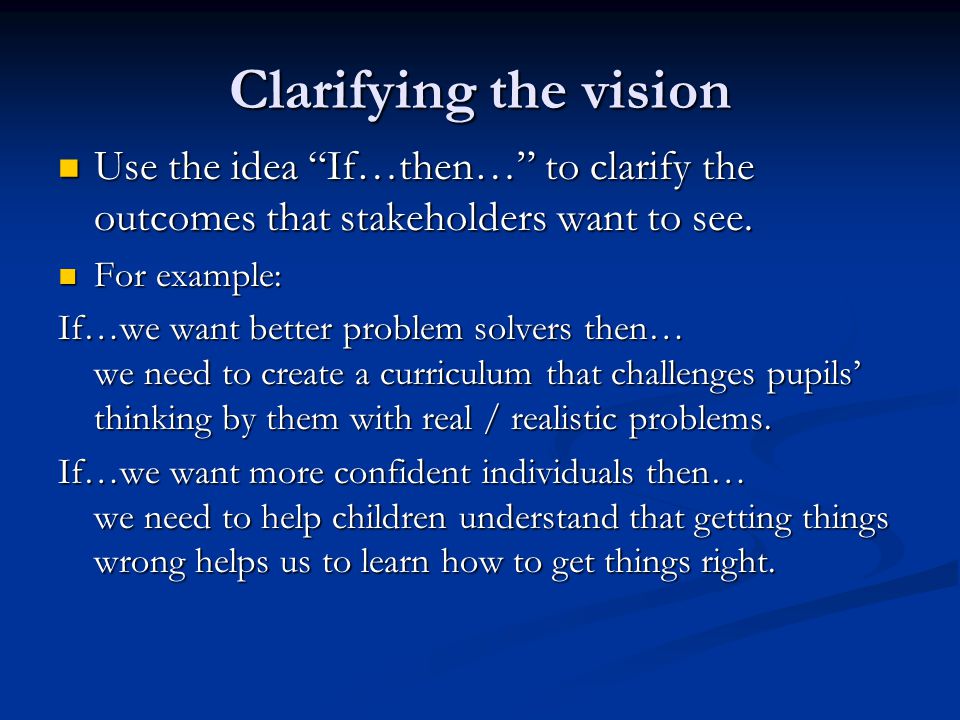 Clarifying the vision Use the idea If…then… to clarify the outcomes that stakeholders want to see.