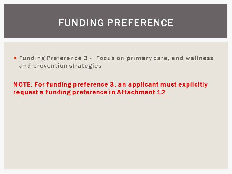  Funding Preference 3 - Focus on primary care, and wellness and prevention strategies NOTE: For funding preference 3, an applicant must explicitly request a funding preference in Attachment 12.