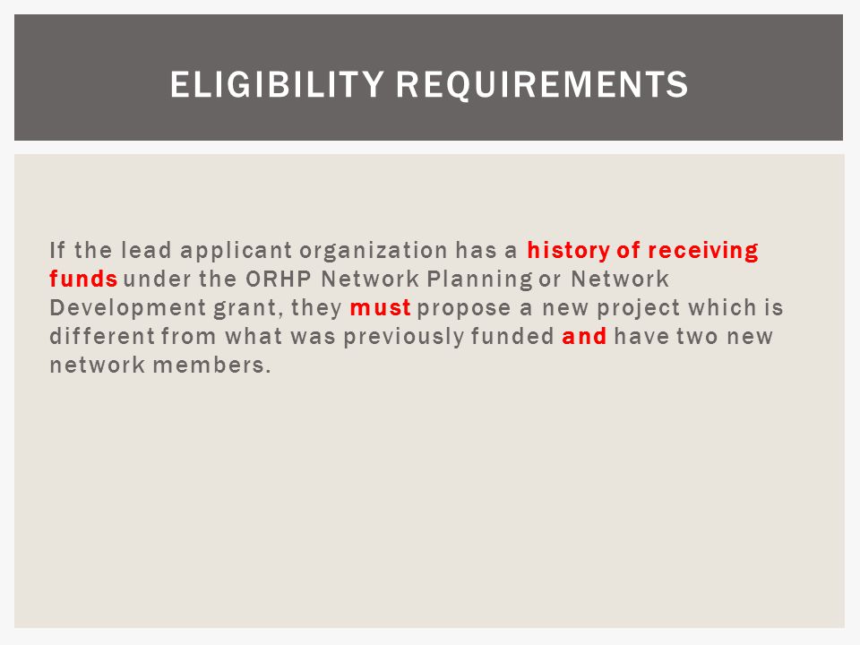 If the lead applicant organization has a history of receiving funds under the ORHP Network Planning or Network Development grant, they must propose a new project which is different from what was previously funded and have two new network members.