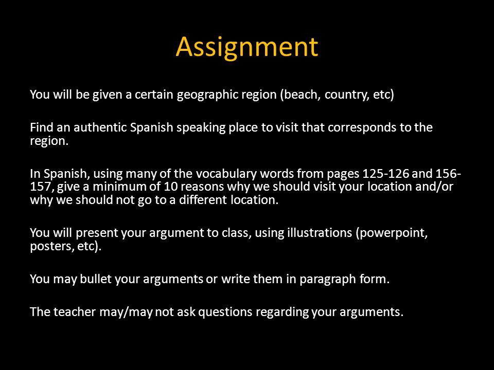Assignment You will be given a certain geographic region (beach, country, etc) Find an authentic Spanish speaking place to visit that corresponds to the region.