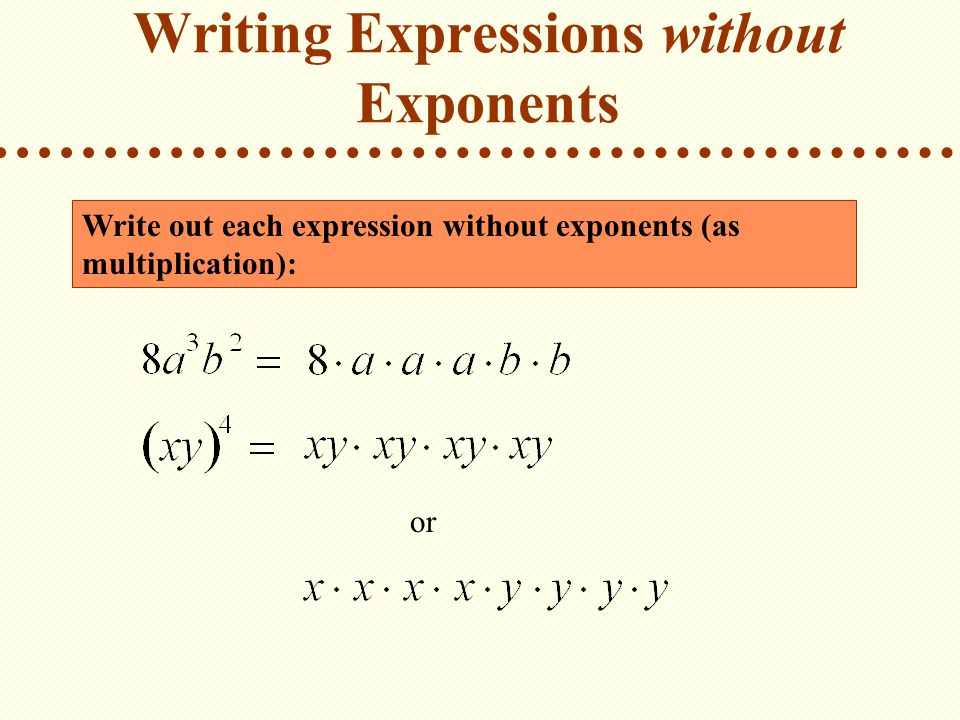 Writing Expressions without Exponents Write out each expression without exponents (as multiplication): or