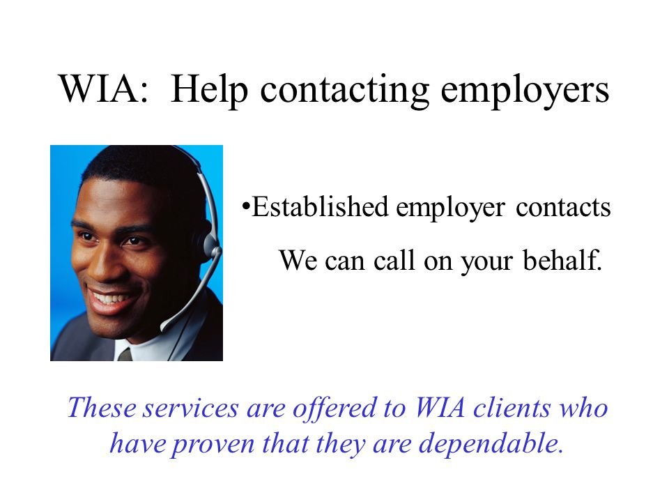 WIA: Help contacting employers Established employer contacts We can call on your behalf.