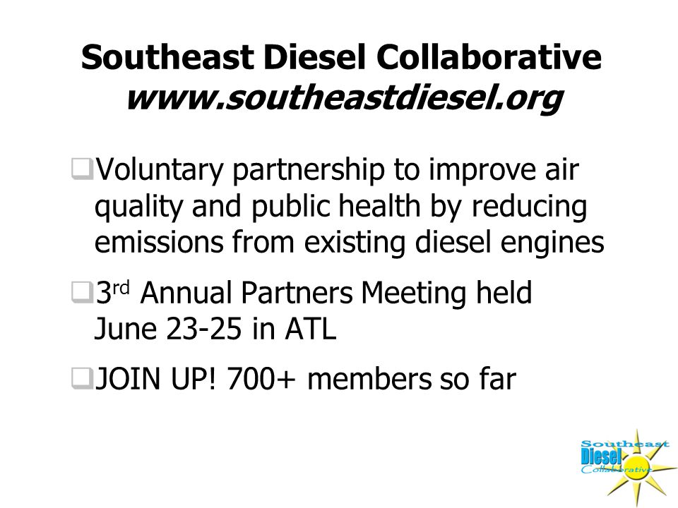  Voluntary partnership to improve air quality and public health by reducing emissions from existing diesel engines  3 rd Annual Partners Meeting held June in ATL  JOIN UP.
