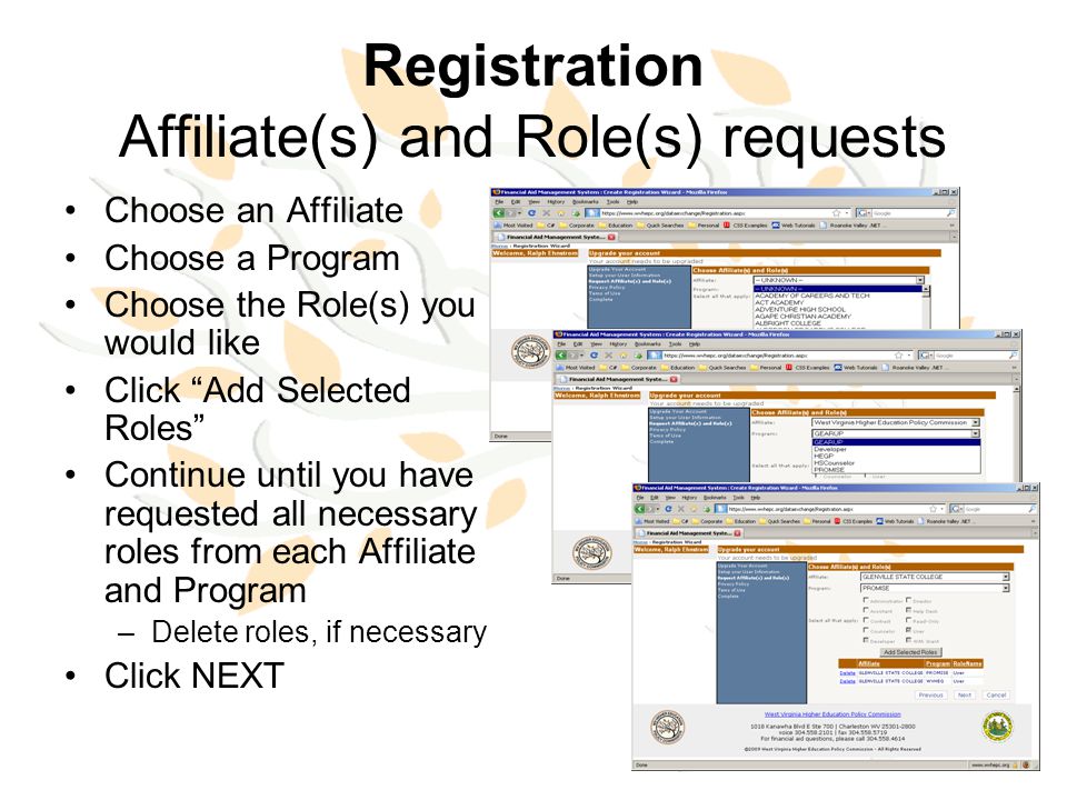 Registration Affiliate(s) and Role(s) requests Choose an Affiliate Choose a Program Choose the Role(s) you would like Click Add Selected Roles Continue until you have requested all necessary roles from each Affiliate and Program –Delete roles, if necessary Click NEXT