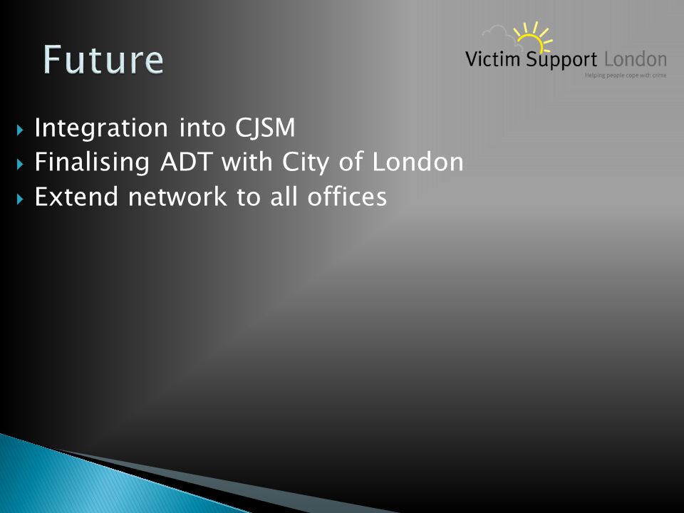  Integration into CJSM  Finalising ADT with City of London  Extend network to all offices