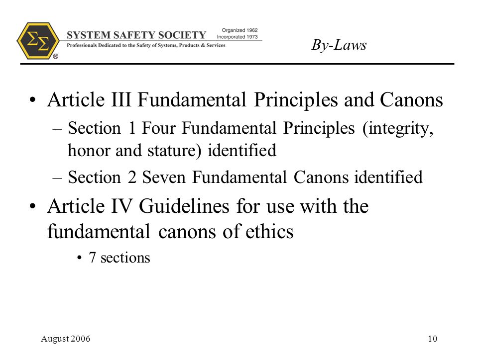 By-Laws August Article III Fundamental Principles and Canons –Section 1 Four Fundamental Principles (integrity, honor and stature) identified –Section 2 Seven Fundamental Canons identified Article IV Guidelines for use with the fundamental canons of ethics 7 sections