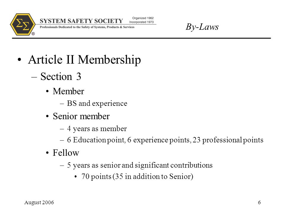 By-Laws August Article II Membership –Section 3 Member –BS and experience Senior member –4 years as member –6 Education point, 6 experience points, 23 professional points Fellow –5 years as senior and significant contributions 70 points (35 in addition to Senior)