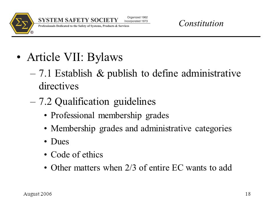 Constitution August Article VII: Bylaws –7.1 Establish & publish to define administrative directives –7.2 Qualification guidelines Professional membership grades Membership grades and administrative categories Dues Code of ethics Other matters when 2/3 of entire EC wants to add