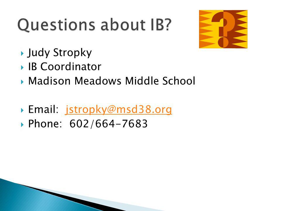  Judy Stropky  IB Coordinator  Madison Meadows Middle School     Phone: 602/