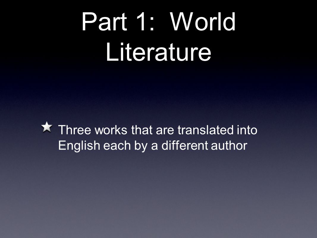 Part 1: World Literature Three works that are translated into English each by a different author